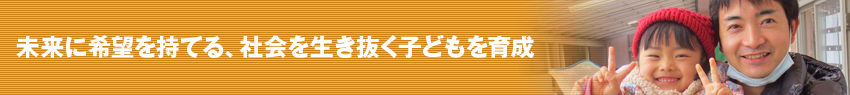未来に希望を持てる、社会を生き抜く子どもを育成